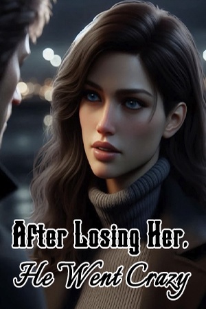 After Losing Her, He Went Crazy