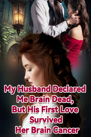 Cover of My Husband Declared Me Brain Dead, But His First Love Survived Her Brain Cancer