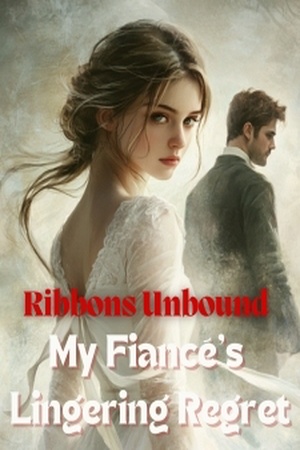 Cover of Ribbons Unbound: My Fiancé's Lingering Regret