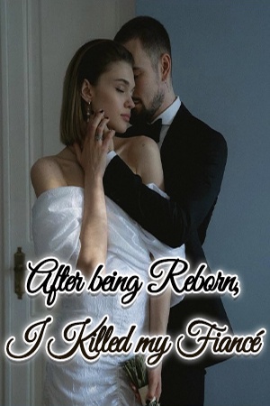 After being Reborn, I Killed my Fiancé