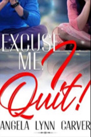 Excuse Me, I Quit!