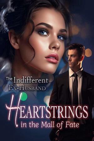 Cover of The Indifferent Ex-Husband: Heartstrings in the Mall of Fate