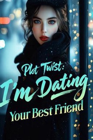 Cover of Plot Twist: I'm Dating Your Best Friend